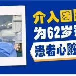 介入团队发力 为62岁冠心病患者心脏&ldquo;再通&rdquo;
