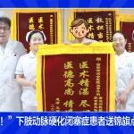&ldquo;这辈子第一次送锦旗！&rdquo;下肢动脉硬化闭塞症患者送锦旗点赞血管外科硬核技术