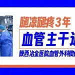 腿凉腿疼3年，血管主干道堵死，陕西冶金医院血管外科微创打通下肢血流